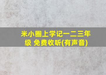 米小圈上学记一二三年级 免费收听(有声音)